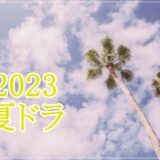2023年夏ドラマ一覧/7月スタート新ドラマのキャストは？